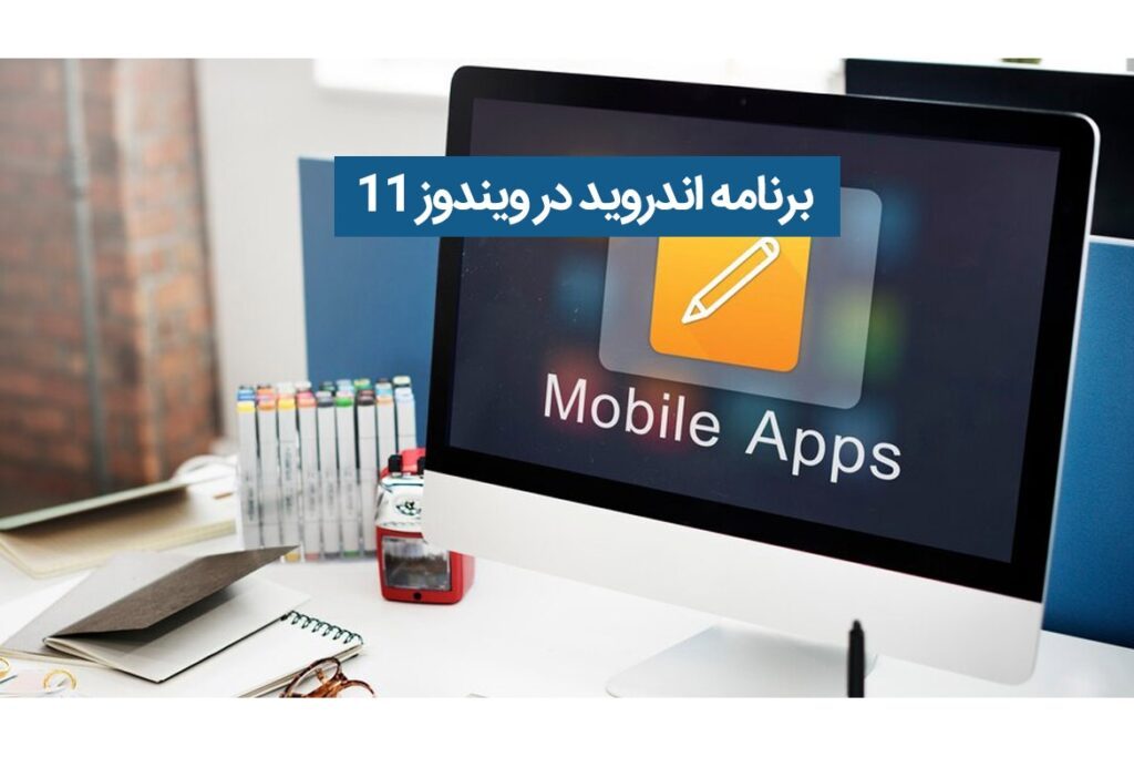 برنامه های اندروید در ویندوز 11 | تمام روش های نصب برنامه اندروید در ویندوز 11
